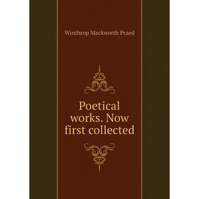 

Книга Poetical works. Now first collected