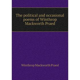 

Книга The political and occasional poems of Winthrop Mackworth Praed