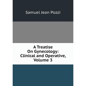 

Книга A Treatise On Gynecology: Clinical and Operative, Volume 3