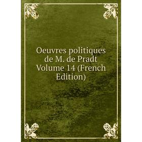 

Книга Oeuvres politiques de M de Pradt Volume 14