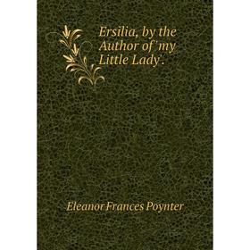 

Книга Ersilia, by the Author of 'my Little Lady'.