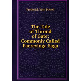 

Книга The Tale of Thrond of Gate: Commonly Called Faereyinga Saga