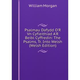 

Книга Psalmau Dafydd O'R Vn Cyfieithiad A'R Beibl Cyffredin: The Psalms, Tr. Into Welsh (Welsh Edition)