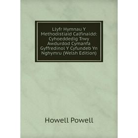 

Книга Llyfr Hymnau Y Methodistiaid Calfinaidd: Cyhoeddedig Trwy Awdurdod Cymanfa Gyffredinol Y Cyfundeb Yn Nghymru (Welsh Edition)