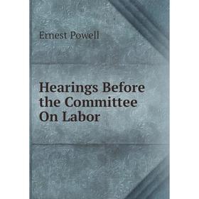 

Книга Hearings Before the Committee On Labor