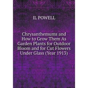 

Книга Chrysanthemums and How to Grow Them As Garden Plants for Outdoor Bloom and for Cut Flowers Under Glass (Year 1913)