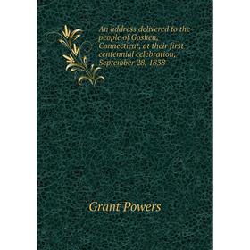 

Книга An address delivered to the people of Goshen, Connecticut, at their first centennial celebration, September 28, 1838