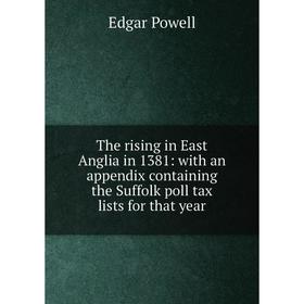 

Книга The rising in East Anglia in 1381: with an appendix containing the Suffolk poll tax lists for that year