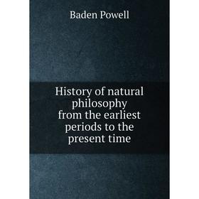 

Книга History of natural philosophy from the earliest periods to the present time