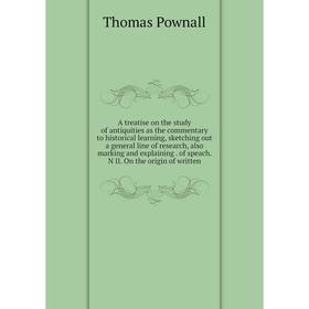 

Книга A treatise on the study of antiquities as the commentary to historical learning, sketching out a general line of research, also marking and expl