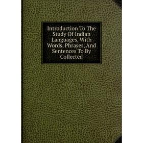 

Книга Introduction To The Study Of Indian Languages, With Words, Phrases, And Sentences To By Collected