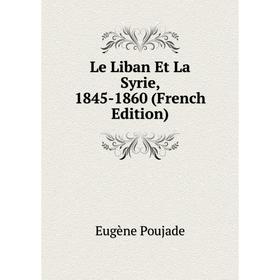 

Книга Le Liban Et La Syrie, 1845-1860