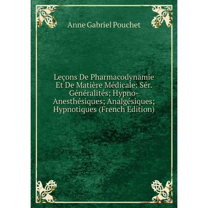 фото Книга leçons de pharmacodynamie et de matière médicale: sér généralités; hypno-anesthésiques; analgésiques hypnotiques nobel press