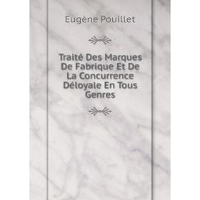

Книга Traité Des Marques De Fabrique Et De La Concurrence Déloyale En Tous Genres