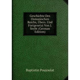 

Книга Geschichte Des Osmanischen Reichs, Übers. Und Fortgesetzt Von J. Seybt (German Edition)