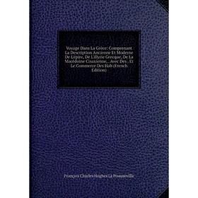 

Книга Voyage Dans La Grèce: Comprenant La Description Ancienne Et Moderne De L'épire, De L'illyrie Grecque, De La Macédoine Cisaxienne,. Avec Des. Et