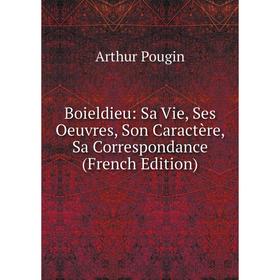 

Книга Boieldieu: Sa Vie, Ses Oeuvres, Son Caractère, Sa Correspondance (French Edition)