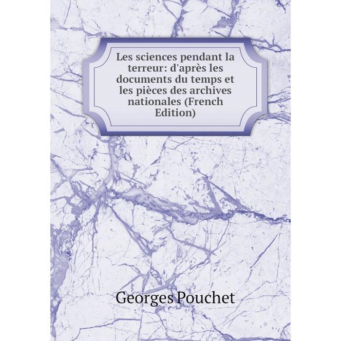 фото Книга les sciences pendant la terreur: d'après les documents du temps et les pièces des archives nationales nobel press