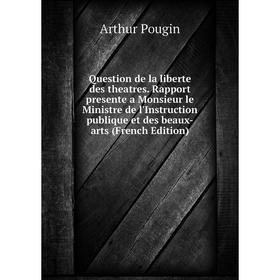 

Книга Question de la liberte des theatres. Rapport presente a Monsieur le Ministre de l'Instruction publique et des beaux-arts (French Edition)