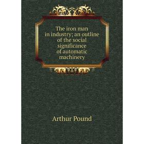 

Книга The iron man in industry; an outline of the social significance of automatic machinery