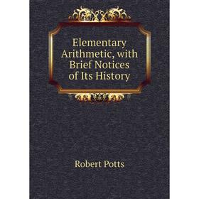 

Книга Elementary Arithmetic, with Brief Notices of Its History