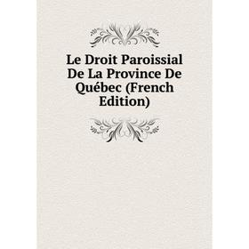 

Книга Le Droit Paroissial De La Province De Québec