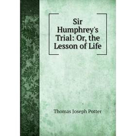 

Книга Sir Humphrey's Trial: Or, the Lesson of Life