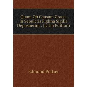 

Книга Quam Ob Causam Graeci in Sepulcris Figlina Sigilla Deposuerint. (Latin Edition)