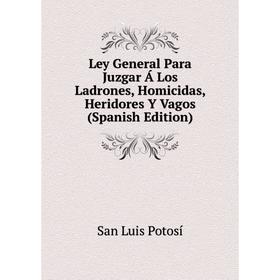 

Книга Ley General Para Juzgar Á Los Ladrones, Homicidas, Heridores Y Vagos