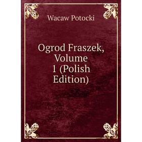 

Книга Ogrod Fraszek, Volume 1 (Polish Edition)
