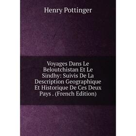 

Книга Voyages Dans Le Beloutchistan Et Le Sindhy: Suivis De La Description Geographique Et Historique De Ces Deux Pays. (French Edition)