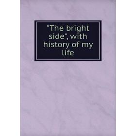 

Книга The bright side, with history of my life