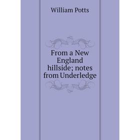 

Книга From a New England hillside; notes from Underledge