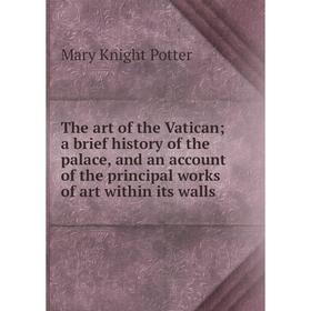 

Книга The art of the Vatican; a brief history of the palace, and an account of the principal works of art within its walls