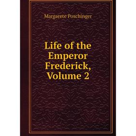 

Книга Life of the Emperor Frederick, Volume 2