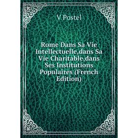 

Книга Rome Dans Sa Vie Intellectuelle,dans Sa Vie Charitable,dans Ses Institutions Populaires (French Edition)