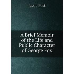 

Книга A Brief Memoir of the Life and Public Character of George Fox