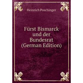 

Книга Fürst Bismarck und der Bundesrat (German Edition)