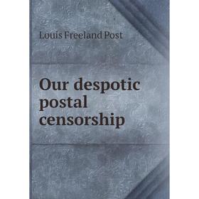 

Книга Our despotic postal censorship