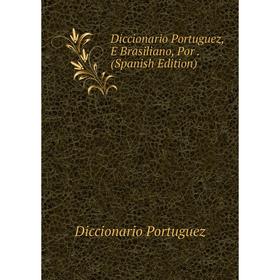 

Книга Diccionario Portuguez, E Brasiliano, Por. (Spanish Edition)