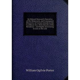 

Книга Sir Edward Seaward's Narrative of His Shipwreck, and Consequent Discovery of Certain Islands in the Caribbean Sea: With Details of His Residence
