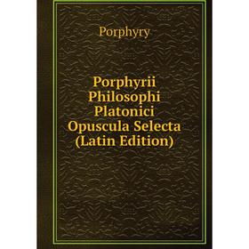 

Книга Porphyrii Philosophi Platonici Opuscula Selecta (Latin Edition)