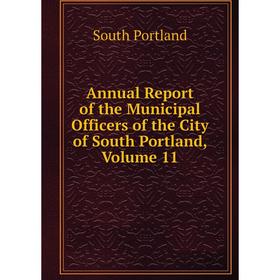 

Книга Annual Report of the Municipal Officers of the City of South Portland, Volume 11