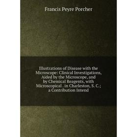 

Книга Illustrations of Disease with the Microscope: Clinical Investigations, Aided by the Microscope, and by Chemical Reagents, with Microscopical. in