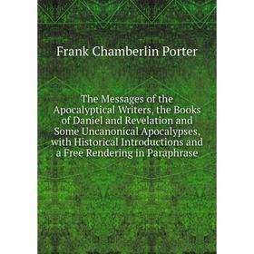 

Книга The Messages of the Apocalyptical Writers, the Books of Daniel and Revelation and Some Uncanonical Apocalypses, with Historical Introductions an