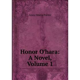 

Книга Honor O'hara: A Novel, Volume 1