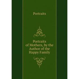 

Книга Portraits of Mothers, by the Author of the Happy Family