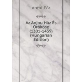 

Книга Az Anjou Ház És Örököse (1301-1439) (Hungarian Edition)