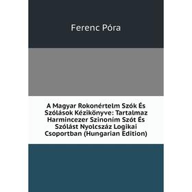 

Книга A Magyar Rokonértelm Szók És Szólások Kézikönyve: Tartalmaz Harmincezer Szinoním Szót És Szólást Nyolcszáz Logikai Csoportban (Hungarian Edition