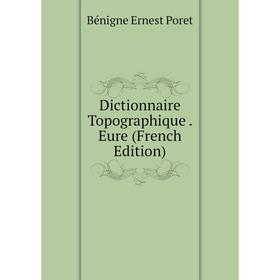 

Книга Dictionnaire Topographique. Eure (French Edition)
